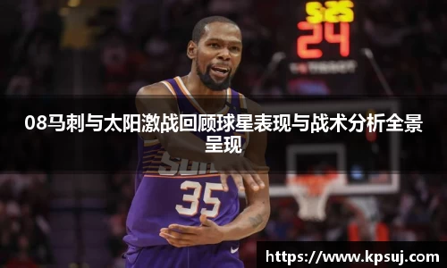 08马刺与太阳激战回顾球星表现与战术分析全景呈现
